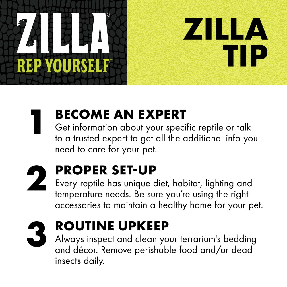 Zilla Tip: Remove waste, perishables, dead insects & soiled bedding daily.